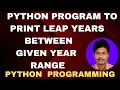 Python Program to print Leap Years between Given Year Range Leap Year Program