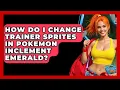 How Do I Change Trainer Sprites In Pokemon Inclement Emerald - The Trainers Guide
