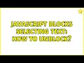 Javascript blocks selecting text how to unblock 3 Solutions