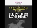 To Revive Your Sexual Spark, Take Control of Your Erotic Life: Is Long-Term Love Dead? Part 6