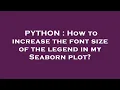 PYTHON How to increase the font size of the legend in my Seaborn plot