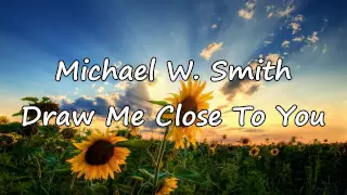 michael w smith draw me close with lyrics 