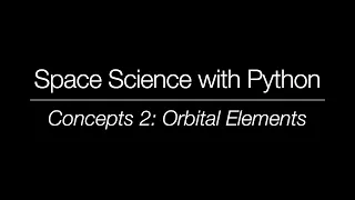 Space Science with Python - Concepts 2 Orbital Elements