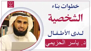 أبرز ٦ خطوات في بناء شخصية الطفل د ياسر الحزيمي 