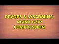 DevOps SysAdmins Nginx Gzip compression 2 Solutions