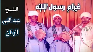 الغرام فى حب رسول الله     الشيخ عبد النبى الرنان   سماعى نادر جدا تراث المدح الشريف  اولاد الرنان دندنها