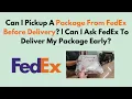 Can I Pickup A Package From FedEx Before Delivery Can I Ask FedEx To Deliver My Package Early