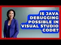 Is Java Debugging Possible in Visual Studio Code - Learn To Troubleshoot