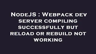 NodeJS Webpack dev server compiling successfully but reload or rebuild not working