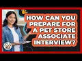 How Can You Prepare For A Pet Store Associate Interview