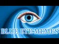 Memes for blue eye mfs - Blue eyed memes compilation