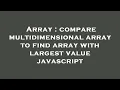 Array compare multidimensional array to find array with largest value javascript
