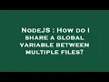 NodeJS How do I share a global variable between multiple files