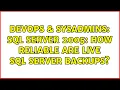 DevOps SysAdmins SQL Server 2005 How reliable are live SQL Server backups 5 Solutions