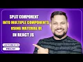 Split Component into multiple Components using Material UI React JS Tutorial full course -