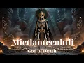 Mictlantecuhtli - The Aztec God of Death and the Underworld