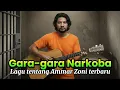 Download Lagu LAGU AMAR ZONI TERBARU Gara-gara Narkoba 💉 Pop Melayu Sedih Banget