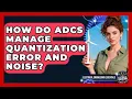 How Do ADCs Manage Quantization Error And Noise - Electrical Engineering Essentials