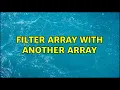 Filter array with another array 2 Solutions