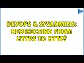 DevOps SysAdmins Redirecting from https to http 3 Solutions