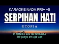 Download Lagu Utopia - Serpihan Hati (Karaoke Male Key Nada Pria +5 F mayor)