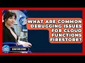 What Are Common Debugging Issues For Cloud Functions Firestore - Cloud Stack Studio
