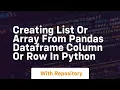 Creating list or array from pandas dataframe column or row in python