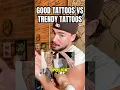 Good tattoos vs trendy tattoos