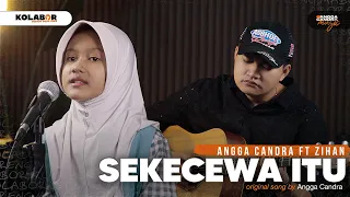 sekecewa itu angga candra ft zihan