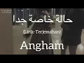 حالة خاصة جدا (Hala Khasa Gedan) - Angham (انغام) | كلمات (Lirik-Terjemahan)