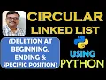 CIRCULAR LINKED LIST DELETION AT BEGINNING END SPECIFIC POSITION USING PYTHON DSA USING PYTHON
