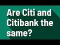 Are Citi and Citibank the same