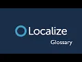 How to Use the Glossary in Localize Ensure Consistent Accurate Translations