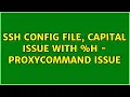 Unix Linux SSH Config File Capital issue with h - ProxyCommand issue