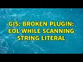 GIS Broken Plugin EOL while scanning string literal
