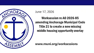 Worksession re AO 2026-85 amending Anchorage Municipal Code Title 21 to create a new missing