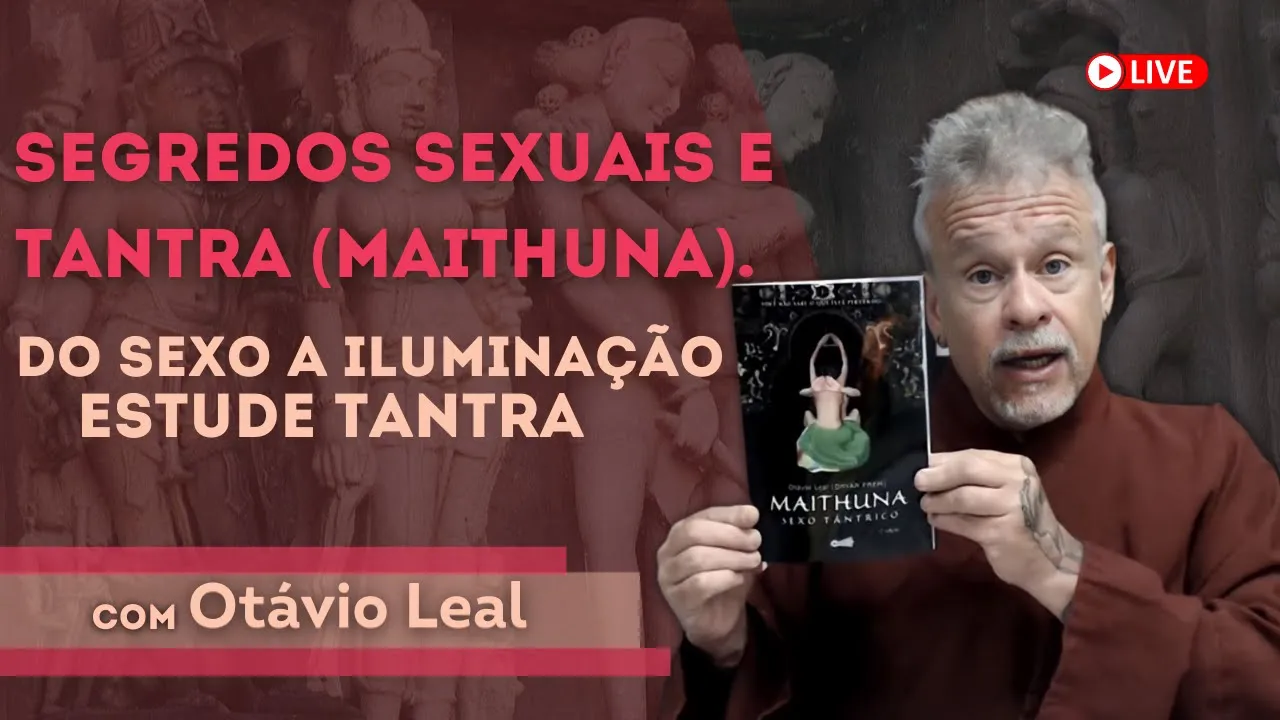 SEGREDOS SEXUAIS E TANTRA (MAITHUNA). DO SEXO A ILUMINAÇÃO.