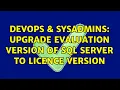 DevOps SysAdmins Upgrade Evaluation Version of SQL Server to Licence Version