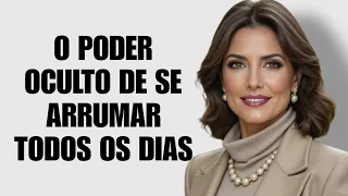 A PODEROSA RAZÃO PELA QUAL VOCÊ DEVE SE ARRUMAR TODOS OS DIAS