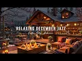 Relaxing December Jazz Music ⛄ Cozy Winter Coffee Shop Ambience \u0026 Soft Jazz Background Music to Work