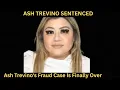 SENTENCED Ash Trevino s Fraud Case Is Finally Over Here s the Court s Decision