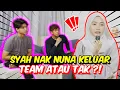 SYAH NAK NUNA KELUAR TEAM ATAU TAK ?! - SESI DAN KEPUTUSAN AKHIR !