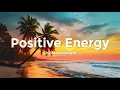 Positive Energy 🌴 Chill Mix \u0026 Deep House Music for Uplifting and Good Vibes