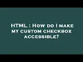 HTML How do I make my custom checkbox accessible