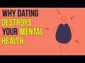 Why Dating Destroys Your Mental Health