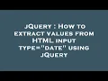 jQuery How to extract values from HTML input type date using jQuery