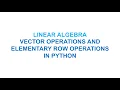 Linear Algebra Vector Operations and Elementary Row Operations in Python