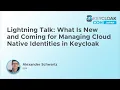 Lightning Talk What Is New and Coming for Managing Cloud Native Identities in A Schwartz