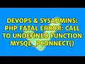 DevOps SysAdmins PHP Fatal error Call to undefined function mysql - pconnect