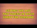 Getting the last two tokens in batch script for command 2 Solutions